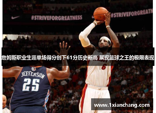 詹姆斯职业生涯单场得分创下61分历史新高 展现篮球之王的极限表现