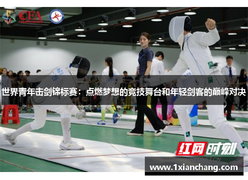 世界青年击剑锦标赛：点燃梦想的竞技舞台和年轻剑客的巅峰对决