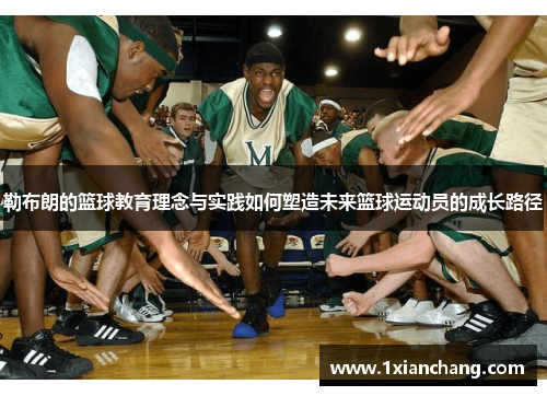 勒布朗的篮球教育理念与实践如何塑造未来篮球运动员的成长路径