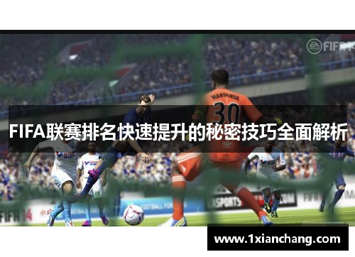 FIFA联赛排名快速提升的秘密技巧全面解析