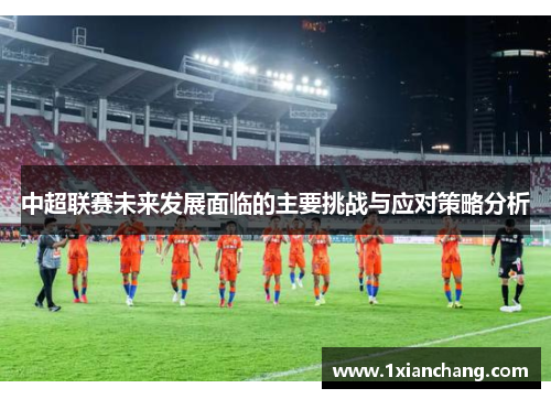 中超联赛未来发展面临的主要挑战与应对策略分析