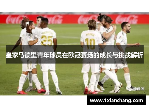 皇家马德里青年球员在欧冠赛场的成长与挑战解析