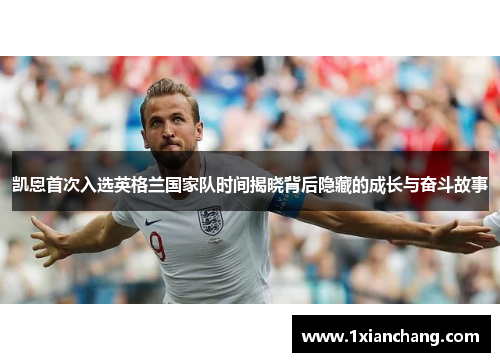 凯恩首次入选英格兰国家队时间揭晓背后隐藏的成长与奋斗故事 凯恩首次入选英格兰国家队时间揭晓背后隐藏的成长与奋斗故事